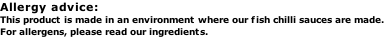 Allergy advice: This product is made in an environment where our fish chilli sauces are made. For allergens, please read our ingredients.