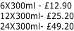 6X300ml - £12.90 12X300ml- £25.20 24X300ml- £49.20